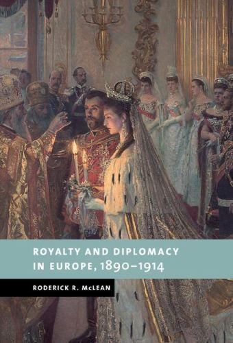 Royalty and Diplomacy in Europe, 1890–1914 (New Studies in European History) by