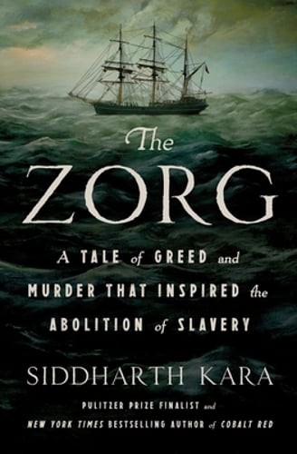 The Zorg: A Tale of Greed and Murder That Inspired the Abolition of Slavery: New