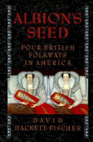 Albion’s Seed : Four British Folkways in America by David Hackett Fischer…