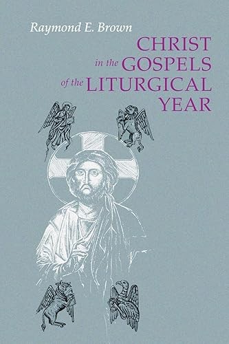 Christ in the Gospels of the Liturgical Year: Raymond E. Brown…