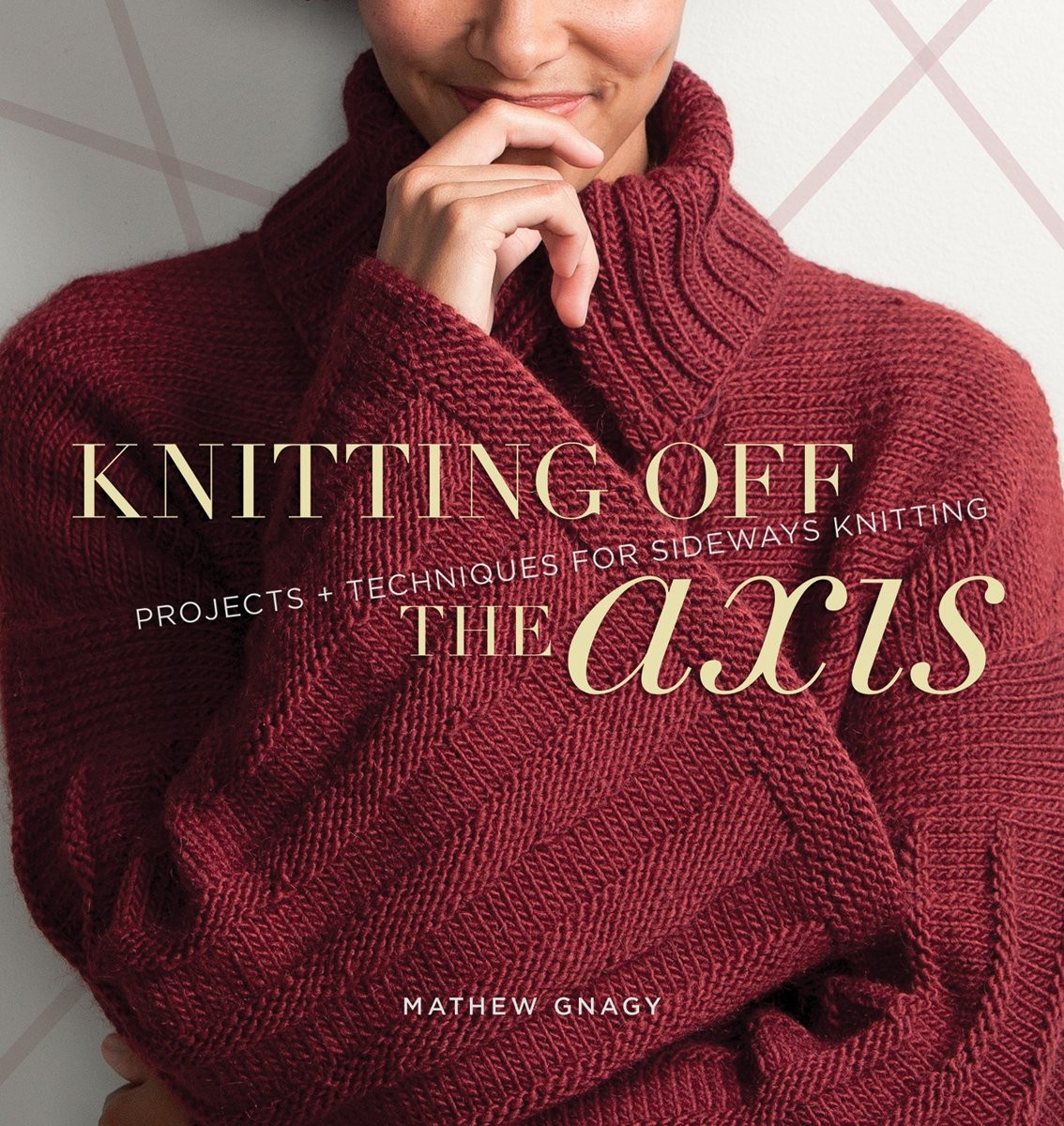 Knitting Off the Axis: Projects and Techniques for Sideways Knitting