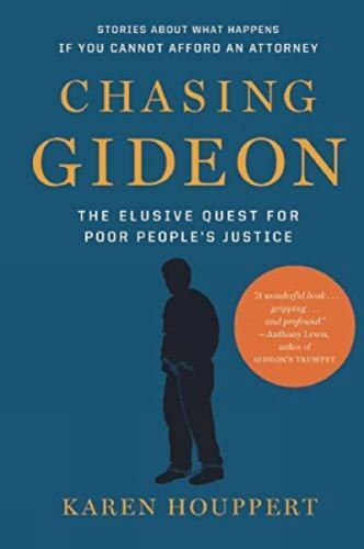 Chasing Gideon: The Elusive Quest for Poor Peoples Justice by Houppert, Karen