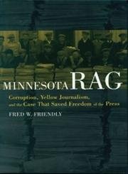 Minnesota Rag: Corruption, Yellow Journalism, and the Case That Saved Freedo…