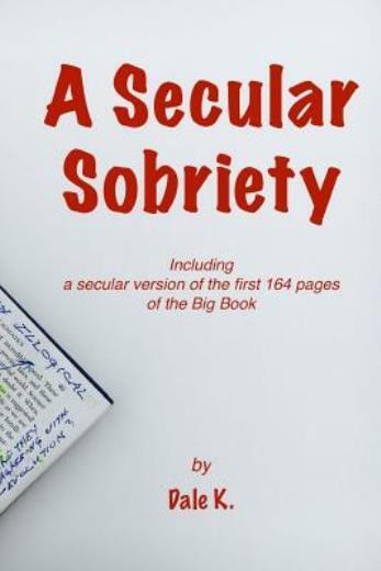 A Secular Sobriety: Including a secular version of the first 164 pages of t…