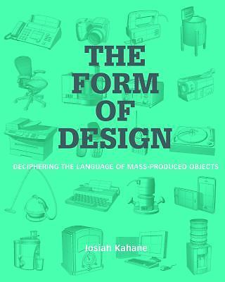 The Form of Design: Deciphering the Language of Mass Produced Objects by Kahane