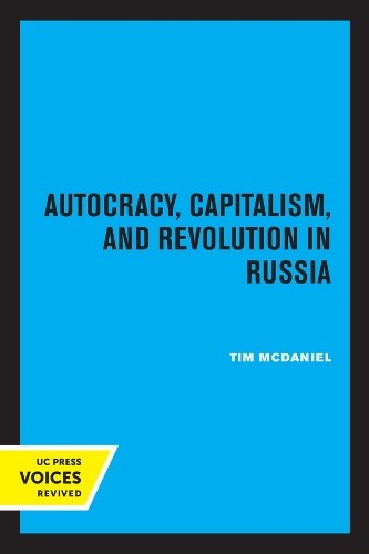 Tim McDaniel Autocracy, Capitalism and Revolution in Russia (Paperback)