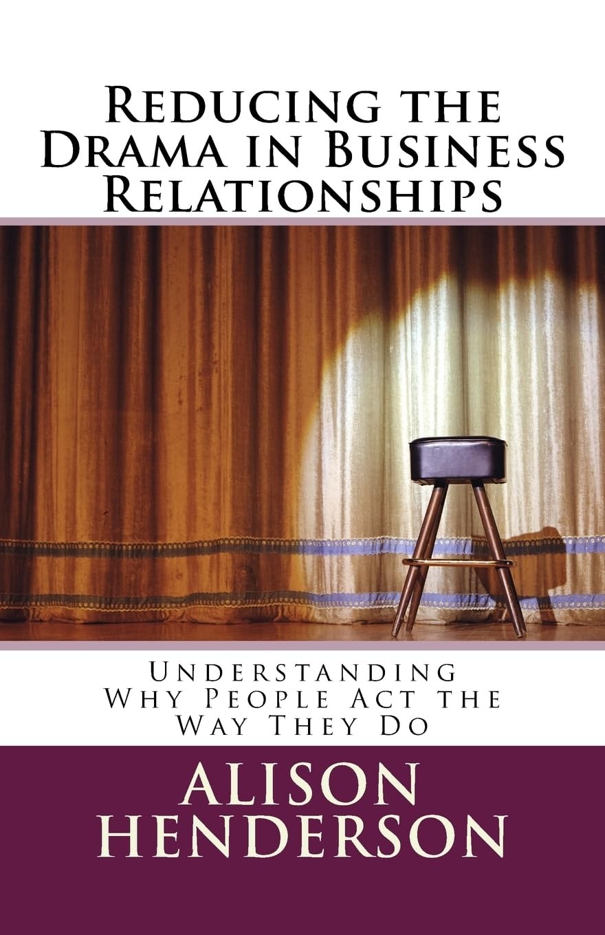 Reducing the Drama in Business Relationships: Understanding Why People Act t…