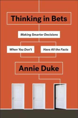 Thinking in Bets: Making Smarter Decisions When You Don’t Have A – VERY GOOD