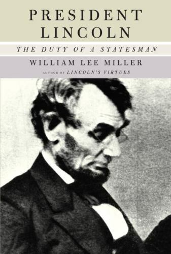 President Lincoln : The Duty of a Statesman by William Lee Miller (2008,.B9