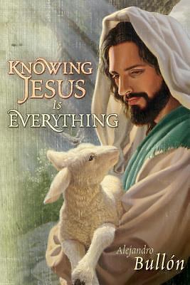 Knowing Jesus Is Everything by Alejandro Bullon
