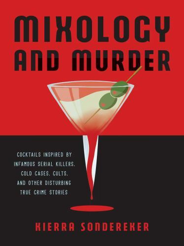 Mixology and Murder: Cocktails Inspired by Infamous Serial Killers, Cold…
