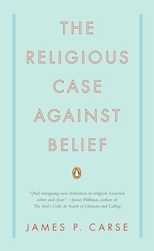 The Religious Case Against Belief, Carse, James P