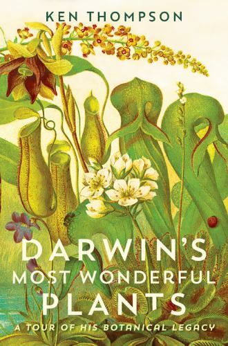 Darwin’s Most Wonderful Plants : A Tour of His Botanical Legacy by Ken Thompson