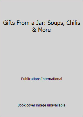 Gifts From a Jar: Soups, Chilis & More by Publications International