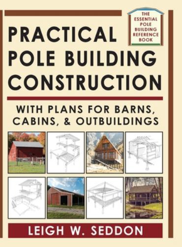 Practical Pole Building Construction: With Plans for Barns, Cabins, & Outbuildin