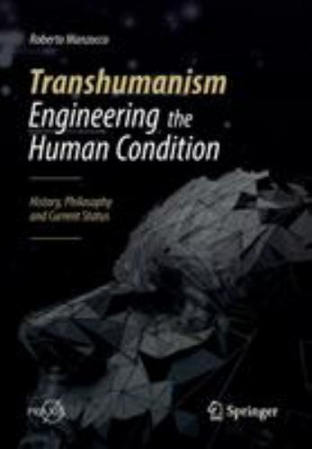 Transhumanism – Engineering the Human Condition: History, Philosophy and Current