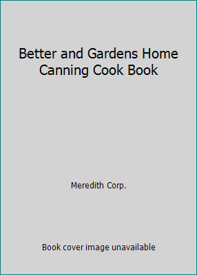 Better and Gardens Home Canning Cook Book by Meredith Corp.
