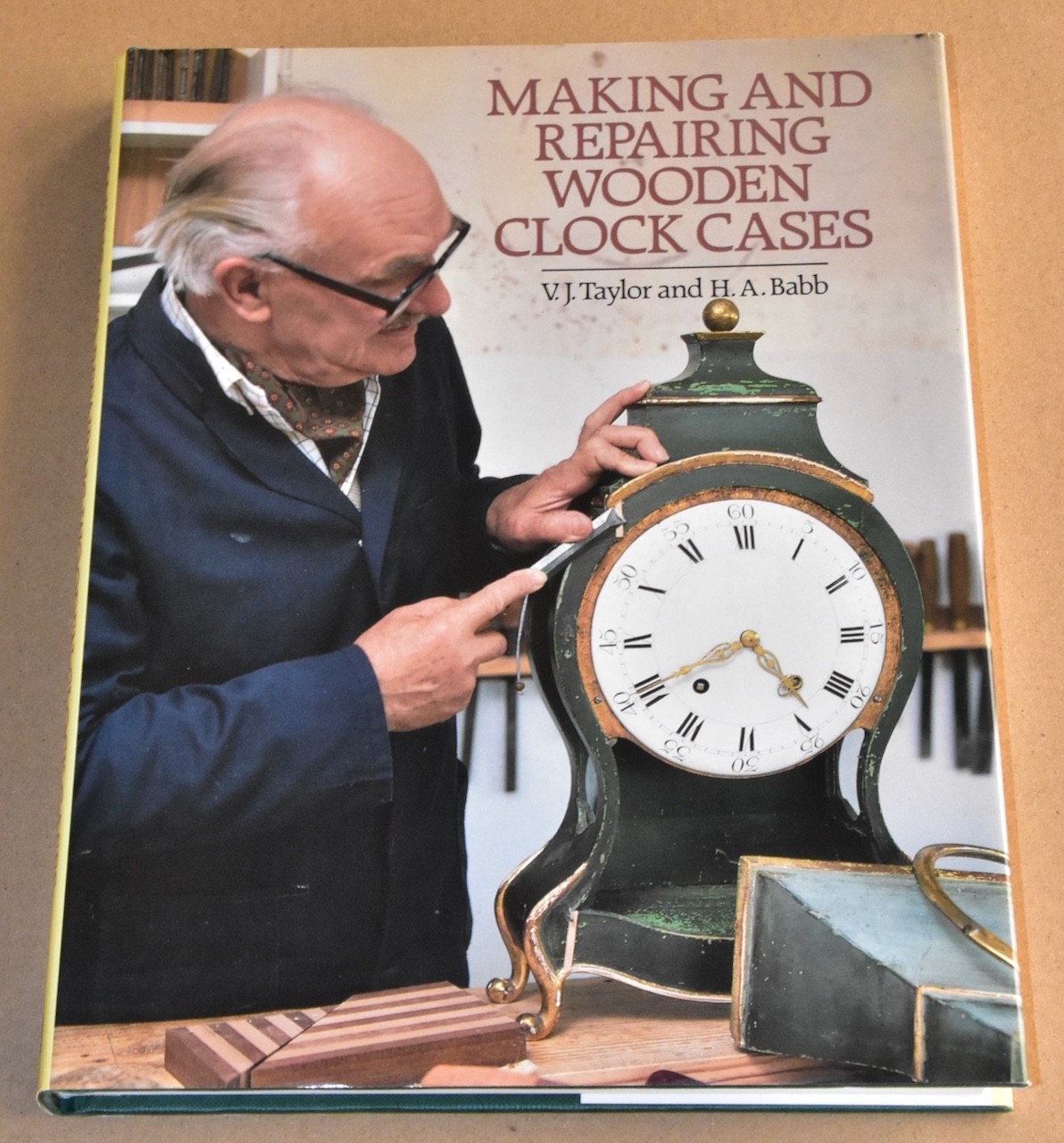 Making and Repairing Wooden Clock Cases 1991 Like New by V. J. Taylor,H. A. Babb