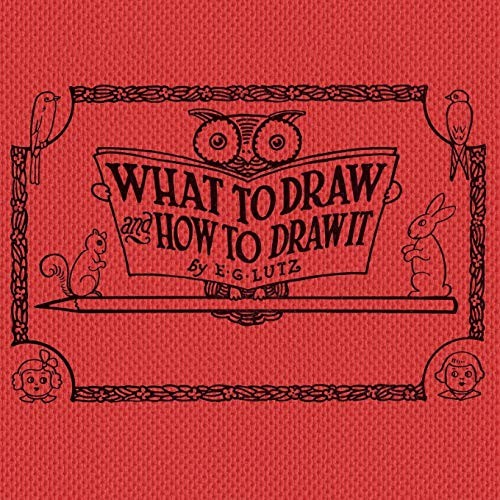 What to Draw and How to Draw It By E. G. Lutz