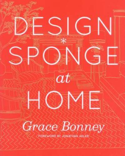 Design*Sponge at Home – Hardcover By Bonney, Grace – GOOD