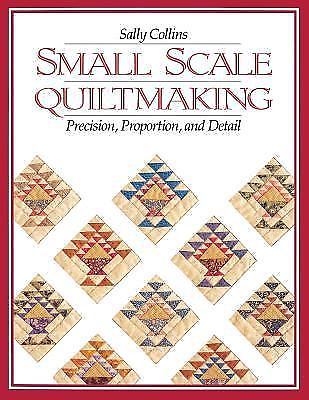 Small Scale Quiltmaking. Precision, Proportion, and Detail by Collins, Sally Bx2