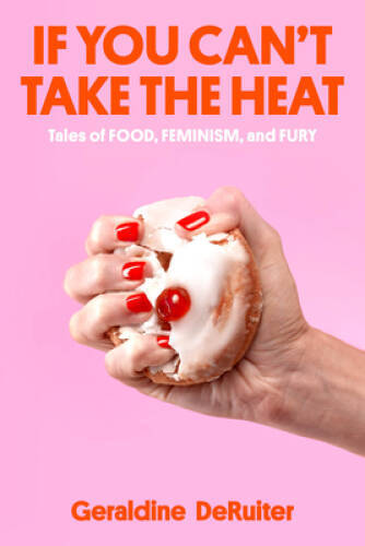 If You Cant Take the Heat: Tales of Food, Feminism, and Fury – Hardcover – GOOD
