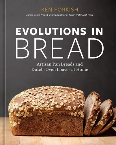 Evolutions in Bread: Artisan Pan Breads and Dutch-Oven Loaves at Home [A bak…