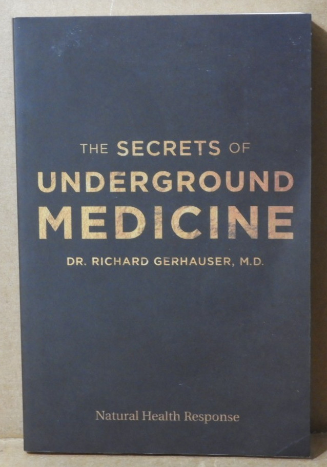 THE SECRETS OF UNDERGROUND MEDICINE (DR.RICHARD GERHAUSER,M.D) 2018 EX!!