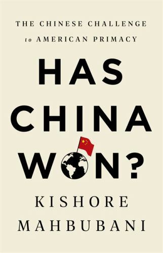 Has China Won? : The Chinese Challenge to American Primacy by Kishore Mahbubani