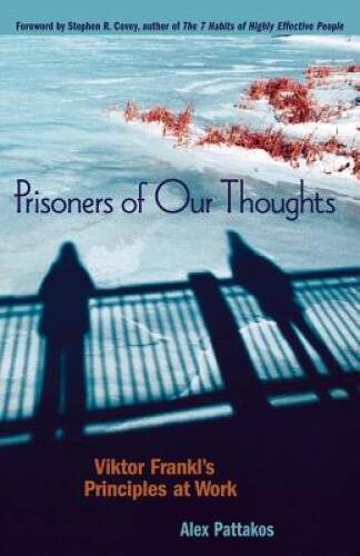 Prisoners of Our Thoughts: Viktor Frankl’s Principles at Work – VERY GOOD