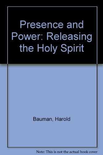 Presence and Power: Releasing the – Paperback, by Bauman Harold E. – Very Good