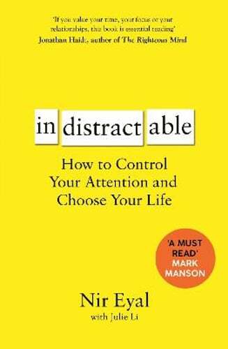 Indistractable: How to Control Your Attention and Choose Your Life by Nir Eyal