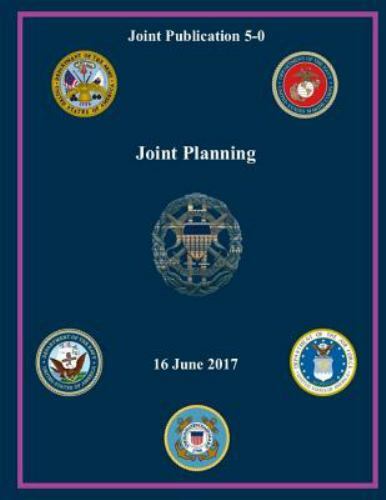 Joint Publication (JP) 5-0, Joint Planning 16 June 2017 by US Army, United Stat
