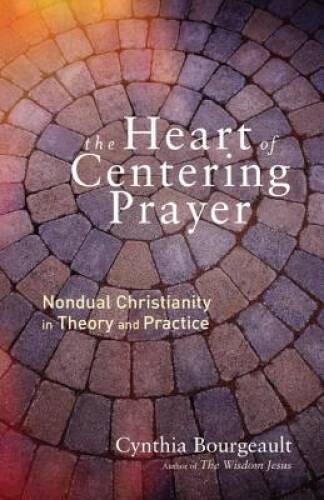 The Heart of Centering Prayer: Nondual Christianity in Theory – VERY GOOD