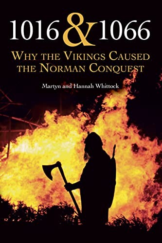 1016 and 1066: Why the Vikings Caused the Norman Conquest by Whittock, Hannah