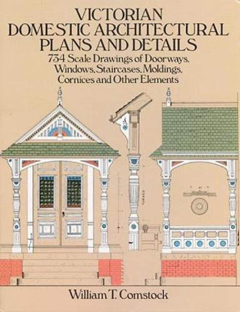 Victorian Domestic Architectural Plans and Details: v. 1: 734 Scale Drawings of