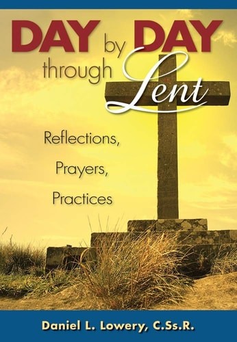 Day By Day Through Lent: Reflections, Prayers, Practices by Lowery C.Ss.R., Dani