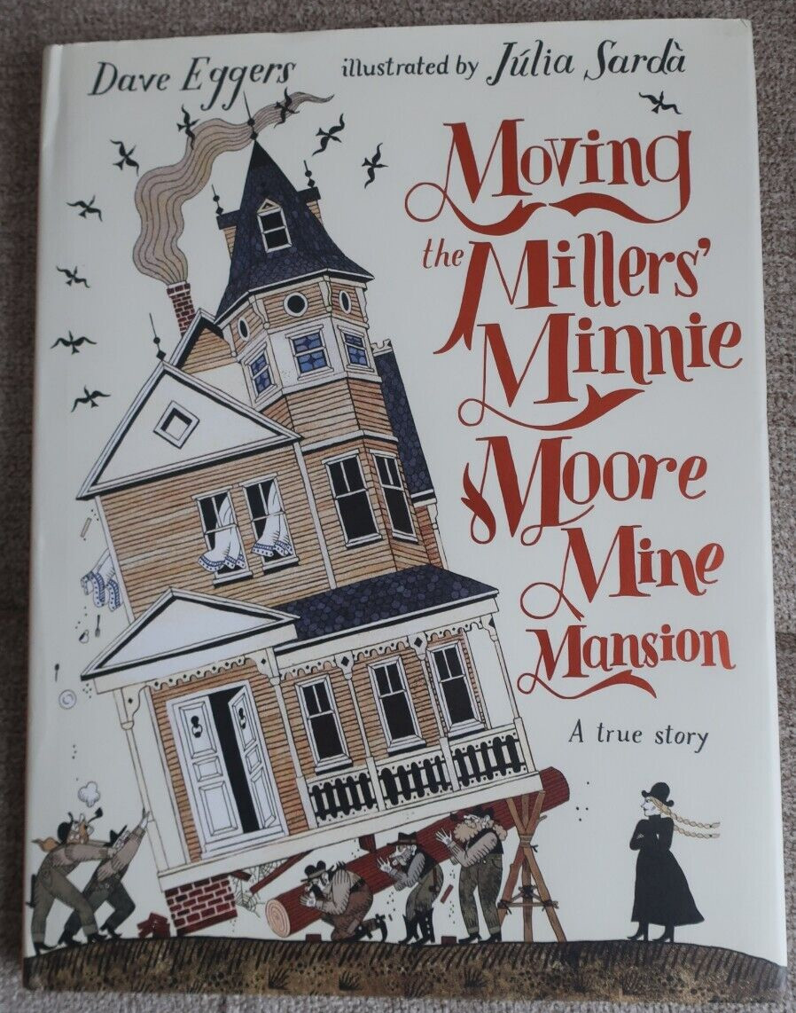 Moving the Millers’ Minnie Moore Mine Mansion by Dave Eggers–Hard cover