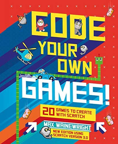 CODE YOUR OWN GAMES!: 20 GAMES TO CREATE WITH SCRATCH By Max Wainewright **NEW**