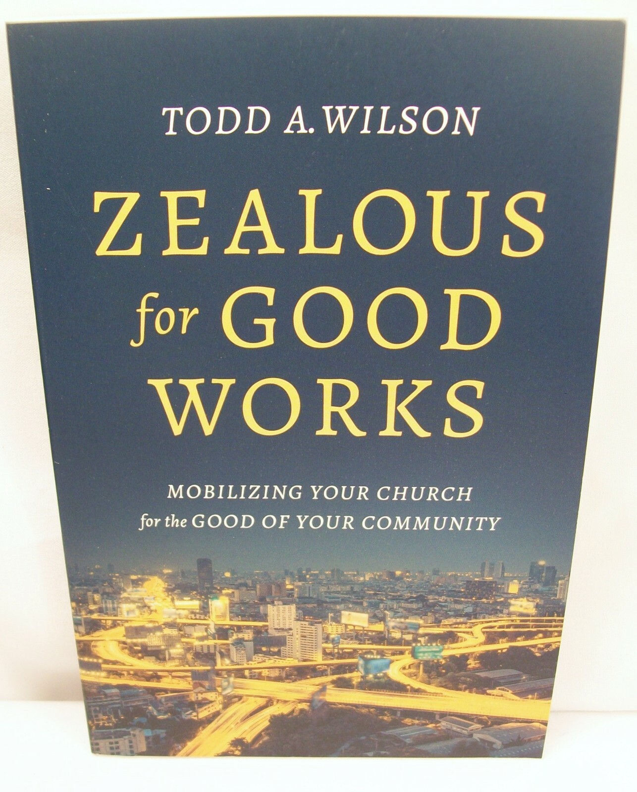 ZEALOUS FOR GOOD WORKS: MOBILIZING YOUR CHURCH FOR THE COMMUNITY TODD A. WILSON