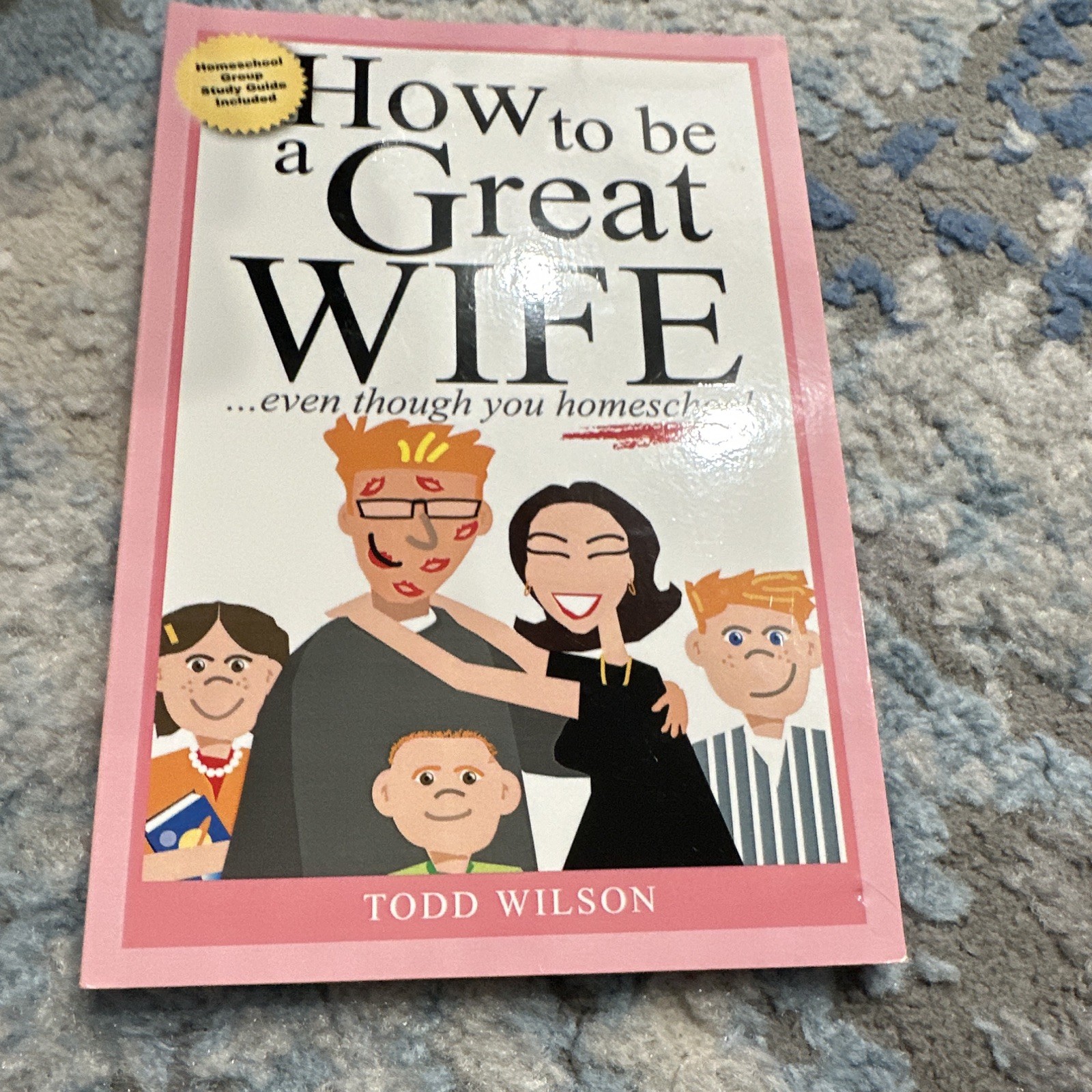 How to Be a Great Wife…even though you homeschool by Todd Wilson Paperback