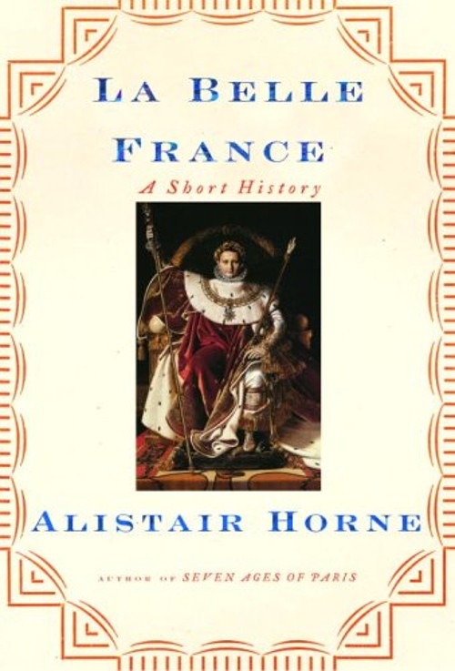 La Belle France : A Short History Hardcover Alistair Horne
