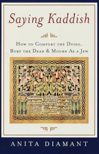 Saying Kaddish: How to Comfort the Dying, Bury the Dead, and Mourn as a Jew