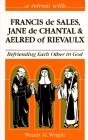 A Retreat With Francis De Sales, Jane De Chantal, and Aelred of Rievaulx: Be…