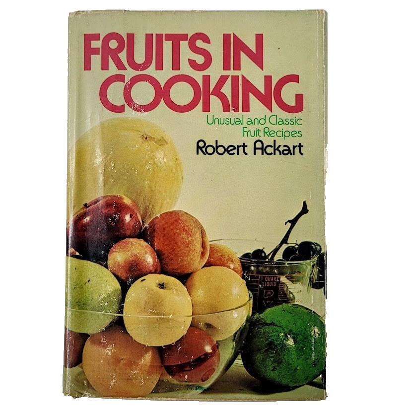 Fruits in Cooking Unusual Classic Recipes Robert Ackart Cookbook Recipes LARGE
