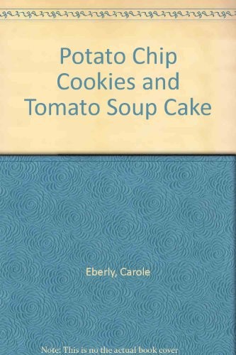 POTATO CHIP COOKIES AND TOMATO SOUP CAKE: RECIPES OF By Carole Eberly & Kathi