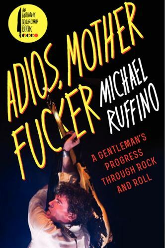 Adios, Motherfucker: A Gentleman’s Progress Through Rock and Roll, Ruffino, Mich