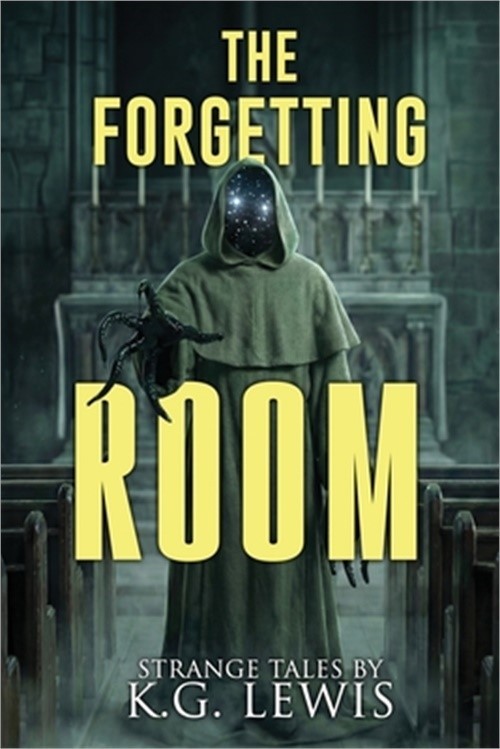 The Forgetting Room: A Collection of Short Horror, Science Fiction, Weird, and U