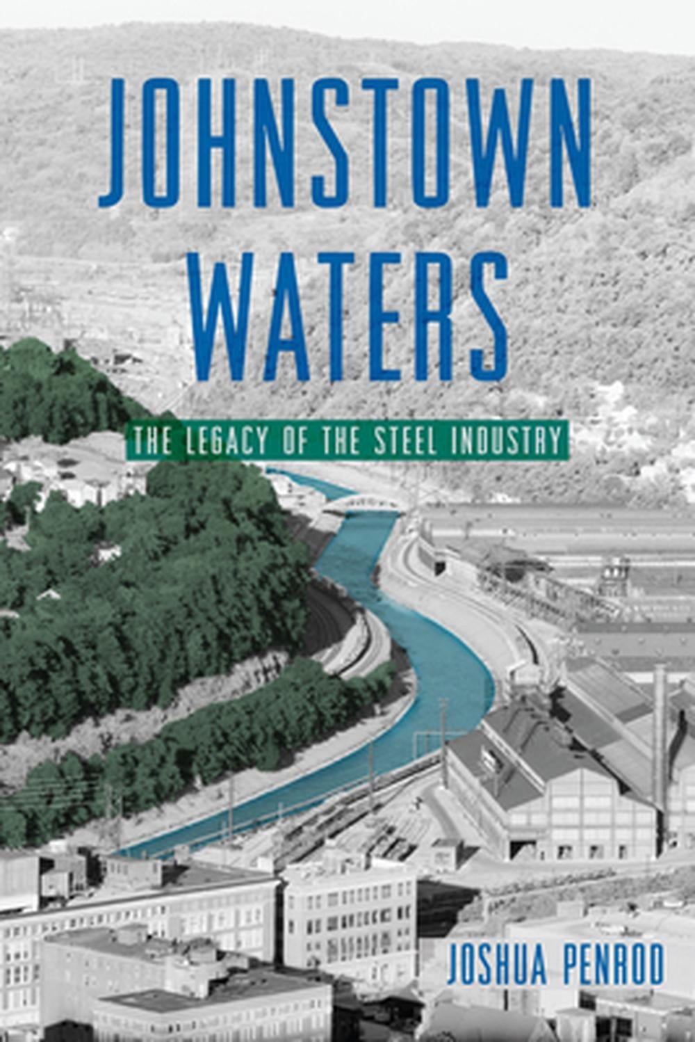 Johnstown Waters: The Legacy of the Steel Industry by Joshua Penrod Paperback Bo