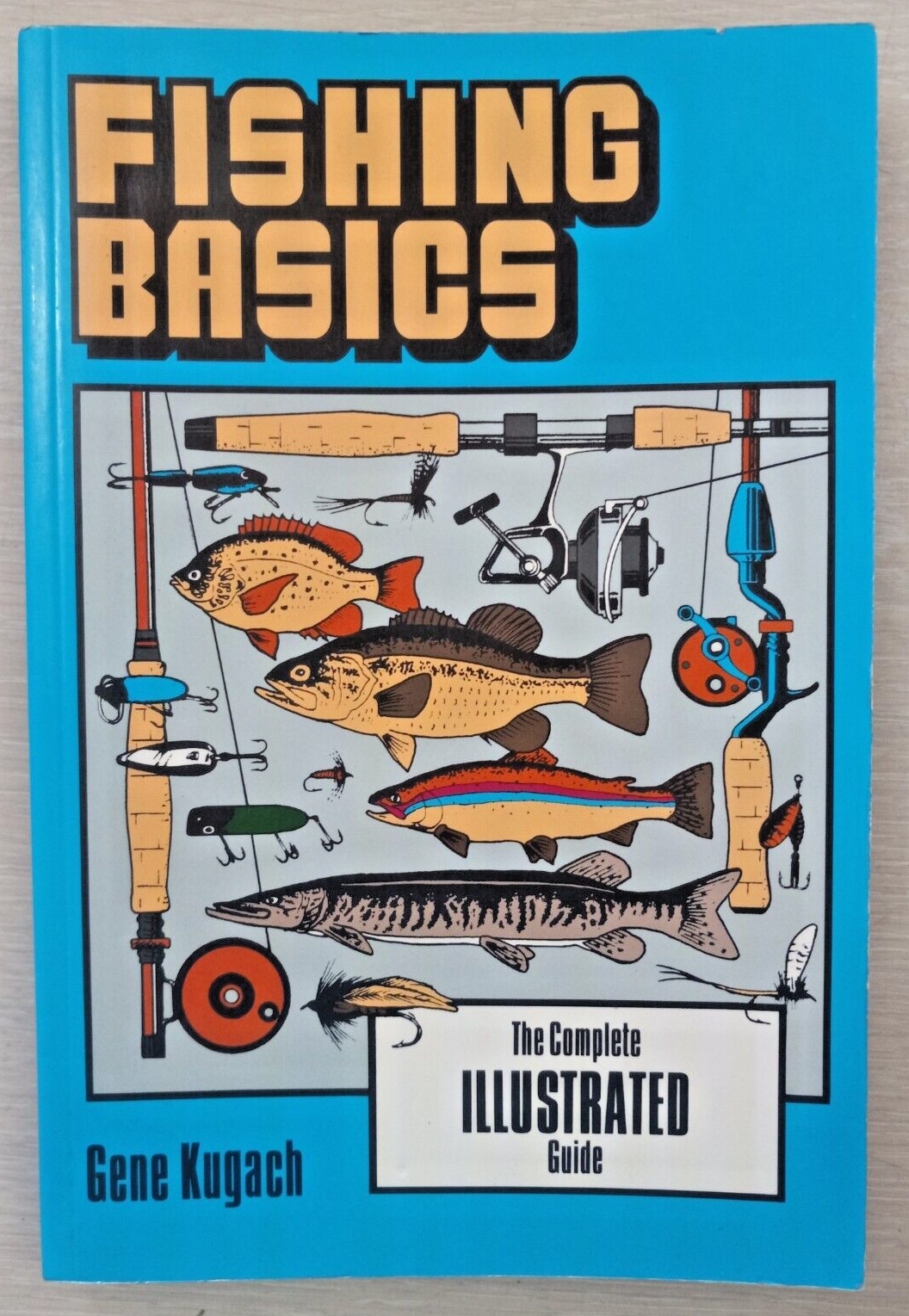 Fishing Basics the Complete Illustrated Guide by Kugach, Gene 1993